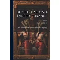Der Legitime Und Die Republikaner： Eine Geschichte Aus Dem Letzten Amerikanisch─englischen Kriege; Volume 2