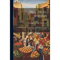 Practical Spanish： A Grammar of the Spanish Language， With Exercises， Materials for Conversation， and Vocabularies; Volume 2