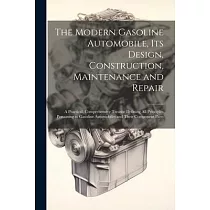 The Modern Gasoline Automobile， Its Design， Construction， Maintenance and Repair： A Practical， Comprehensive Treatise Defining All Principles Pertaini