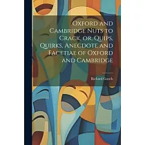 Oxford and Cambridge Nuts to Crack， or， Quips， Quirks， Anecdote and Facetiae of Oxford and Cambridge