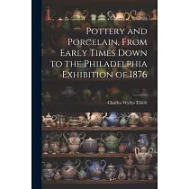 Pottery and Porcelain， From Early Times Down to the Philadelphia Exhibition of 1876