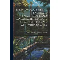 The Phonology of the Bakhtiari， Badakhshani， and Madaglashti Dialects of Modern Persian， With Vocabularies
