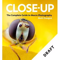 Close─Up： The Complete Guide to Macro Photography