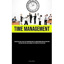 Time Management： A Guide With Tools To Help You Transform Your Life， Understanding And Evaluating How You Spend Your Time， And Learning