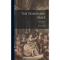 The Dominant Male： Essays and Plays