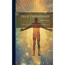 True Friendship： A Discourse Commemorative of the Life and Character