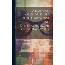 Atlas und Grundriss der Ophthalmoskopie und Ophthalmoskopischen Diagnostik