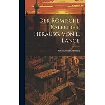 Der Römische Kalender， Herausg. von L. Lange