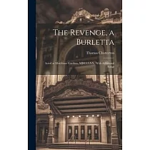 The Revenge， a Burletta; Acted at Marybone Gardens， MDCCLXX. With Additional Songs