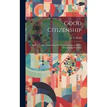 Good Citizenship; a Book of Twenty─three Essays by Various Authors on Social， Personal， and Economi