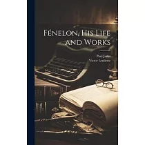 Fénelon， His Life and Works