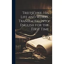 Treitschke， his Life and Works， Translated Into English for the First Time