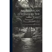 An American Cruiser In The East： Travels And Studies In The Far East
