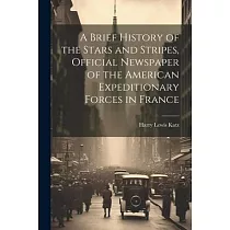 A Brief History of the Stars and Stripes， Official Newspaper of the American Expeditionary Forces in France
