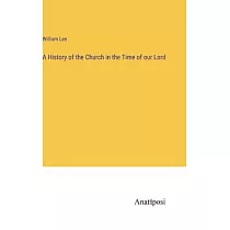 A History of the Church in the Time of our Lord