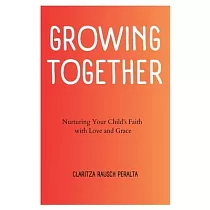 Growing Together： Nurturing Your Child’s Faith with Love and Grace