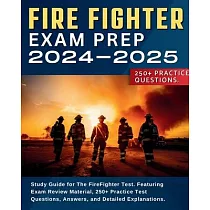 Firefighter Exam Prep： Study Guide for The FireFighter Test. Featuring Exam Review Material， 250+ Practice Test Questions， Answers， and Detai
