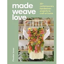 Made Weave Love： 25 Contemporary Handwoven Projects to Craft at Home