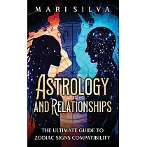 Astrology and Relationships： The Ultimate Guide to Zodiac Signs Compatibility