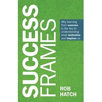 Success Frames： Why Learning from Success Is the Key to Understanding What Motivates and Inspires Us