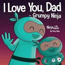 I Love You， Dad ─ Grumpy Ninja： A Rhyming Children’s Book About a Love Between a Father and Their Child， Perfect for Father’s Day