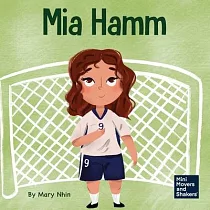 Mia Hamm： A Kid’s Book About a Developing a Mentally Tough Attitude and Hard Work Ethic