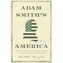 Adam Smith’s America： How a Scottish Philosopher Became an Icon of American Capitalism