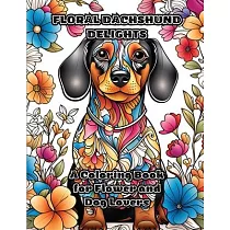 Floral Dachshund Delights： A Coloring Book for Flower and Dog Lovers