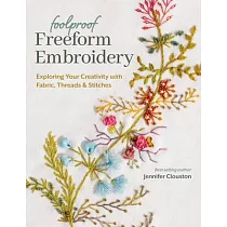 Foolproof Freeform Embroidery： Exploring Your Creativity with Fabric， Threads & Stitches