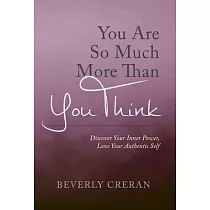You Are So Much More Than You Think： Discover Your Inner Power， Love Your Authentic Self