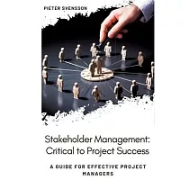 Stakeholder Management： Critical to Project Success： A Guide for Effective Project Managers