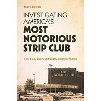 Investigating America’s Most Notorious Strip Club： The Fbi， the Gold Club， and the Mafia