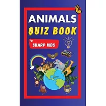 Animals Quiz Book For Sharp Kids： Test Your Children’s Knowledge Of Animals Challenging Multiple Choice Questions A Great Quiz Book For Kids Ages 6 ─