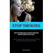 Stop Smoking： How To Stop Smoking Cigarettes For Good， Overcome Your Addiction To Smoking， And Do It Quickly (An Easy And Quick Way