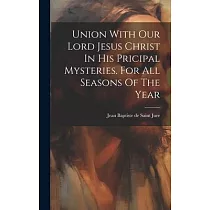 Union With Our Lord Jesus Christ In His Pricipal Mysteries. For All Seasons Of The Year