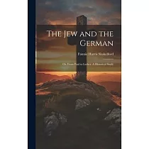 The Jew and the German： Or， From Paul to Luther. A Historical Study