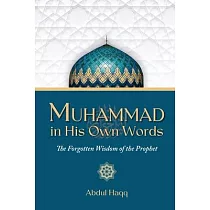 Muhammad in His Own Words： The Forgotten Wisdom of the Prophet