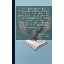 Den Schepper En Zyn Bestier Te Kennen In Zyne Schepselen Volgens Het Licht Der Reden En Wiskunst， Tot Opbouw Van Eerbiedigen Godsdienst， En Vernietigi