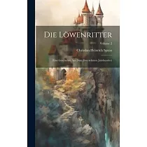 Die Löwenritter： Eine Geschichte Aus Dem Dreyzehnten Jahrhundert; Volume 2