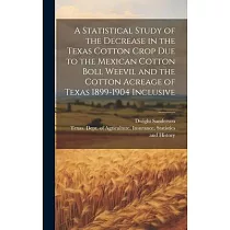 A Statistical Study of the Decrease in the Texas Cotton Crop due to the Mexican Cotton Boll Weevil and the Cotton Acreage of Texas 1899─1904 Inclusive