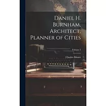 Daniel H. Burnham， Architect， Planner of Cities; Volume 2