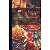 How to Set the Table： Being a Treatise Upon This Important Subject / by Mrs. Sarah Tyson Rorer.