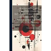 An Elementary Treatise on the Integral Calculus Founded on the Method of Rates or Fluxions