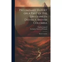 Preliminary Report on a Part of the Similkameen District， British Columbia： British Columbia