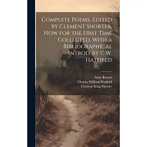 Complete Poems. Edited by Clement Shorter， now for the First Time Collected， With a Bibliographical Introd. by C.W. Hatfield