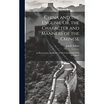 China and the English， Or， the Character and Manners of the Chinese： As Illustrated in the History of Their Intercourse With Foreigners