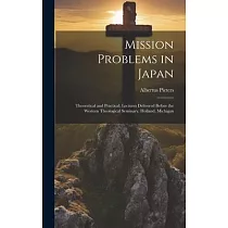 Mission Problems in Japan： Theoretical and Practical; Lectures Delivered Before the Western Theological Seminary， Holland， Michigan