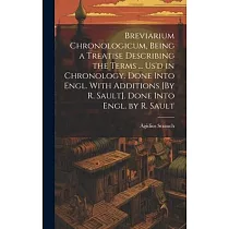 Breviarium Chronologicum， Being a Treatise Describing the Terms ... Us’d in Chronology. Done Into Engl. With Additions [By R. Sault]. Done Into Engl.
