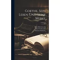 Goethe， Sein Leben Und Seine Werke; Volume 2