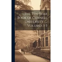 The Ten─Year Book of Cornell University ....， Volumes 1─3